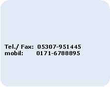 Abgerundetes Rechteck: Tel./ Fax:  05307-951445mobil:       0171-6788895