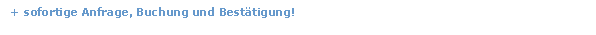 Textfeld: + sofortige Anfrage, Buchung und Best�tigung!